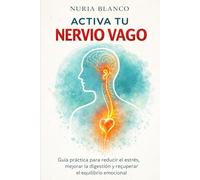 Activa tu Nervio Vago: Guía práctica para reducir el estrés, mejorar la digestión y recuperar el equilibrio emocional.