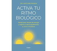 Activa tu ritmo biológico: Pierde peso, llénate de energía y mejora tu salud equilibrando tu ritmo circadiano