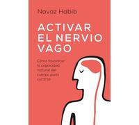 Activar el nervio vago/ Activate Your Vagus Nerve: Cómo favorecer la capacidad natural del cuerpo para curarse