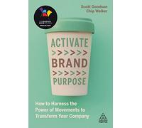 Activate Brand Purpose: How to Harness the Power of Movements to Transform Your Company