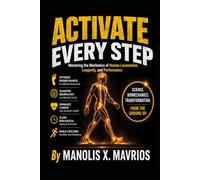 Activate Every Step: Mastering the Mechanics of Human Locomotion: A Guide to Walking, Longevity, and Performance