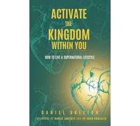 Activate The Kingdom Within You: HOW TO LIVE A SUPERNATURAL LIFESTYLE