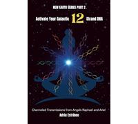 Activate Your Galactic 12 Strand DNA: Channeled Transmissions from Angels Raphael and Ariel: 2