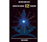 Activate Your Galactic 12 Strand DNA: Channeled Transmissions from Angels Raphael and Ariel: 2