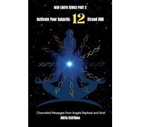 Activate Your Galactic 12 Strand DNA: Channeled Transmissions from Angels Raphael and Ariel