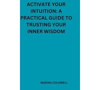 Activate Your Intuition: A Practical Guide to Trusting Your Inner Wisdom: Practical Exercises to Enhance Your Intuitive Awareness