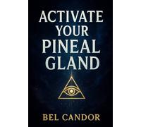 ACTIVATE YOUR PINEAL GLAND: How to Reprogram Your Mind and Energy for Spiritual Change Even If You've Never Believed in Meditation!