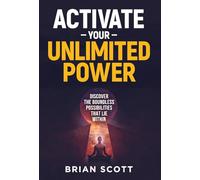 Activate Your Unlimited Power: Discover the Boundless Possibilities that Lie Within