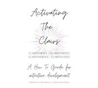 Activating The Clairs : ClairSentience | ClairTangience | ClairAudience | ClairVoyance: A How To Guide For Intuitive Development