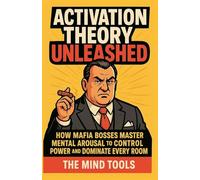 Activation Theory Unleashed: How Mafia Bosses Master Mental Arousal to Control Power and Dominate Every Room