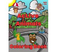 Active Animals! A Cute and Fun Coloring Book for Kids: A Fun Coloring Book for Ages 3-10