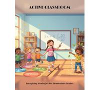 Active Classroom: Energizing Strategies For Elementary Grades