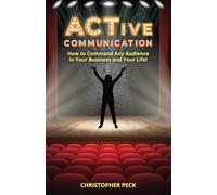 ACTive Communication: How to Command Any Audience in Your Business and Your Life!