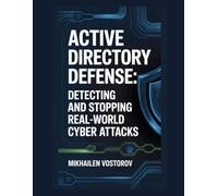 Active Directory Defense: Detecting and Stopping Real-World Cyber Attacks: 8