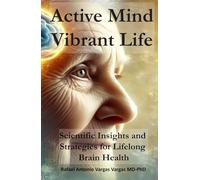 Active Mind, Vibrant Life: Scientific Insights and Strategies for Lifelong Brain Health