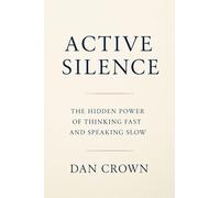 Active Silence: The Hidden Power of Thinking Fast and Speaking Slow