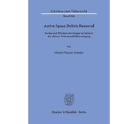 Active Space Debris Removal: Rechte und Pflichten der Staaten im Kontext der aktiven Weltraumabfallbeseitigung: 268