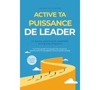 Active ta PUISSANCE de leader - Le mentor personnel en leadership pour jeunes dirigeants : Comment guider ton équipe avec assurance, détermination & ... Avec cahier d’exercices et mises en pratique
