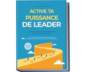 Active ta PUISSANCE de leader - Le mentor personnel en leadership pour jeunes dirigeants : Comment guider ton équipe avec assurance, détermination & ... Avec cahier d’exercices et mises en pratique