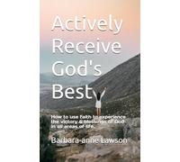 Actively Receive God's Best: How to use faith to experience the victory & blessings of God in all areas of life.