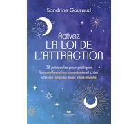 Activez la loi de l'attraction: 28 protocoles pour pratiquer la manifestation consciente et créer une vie alignée avec vous-même