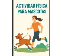 Actividad física para mascotas: Aprende a mejorar el bienestar físico y emocional de tu mascota