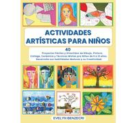 Actividades Artísticas para Niños: 40 Proyectos Fáciles y Divertidos de Dibujo, Pintura, Collage, Modelado y Técnicas Mixtas, Desarrollo de la ... Edades 4 a 8. Guía para Padres y Maestros.