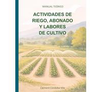 ACTIVIDADES DE RIEGO, ABONADO Y LABORES DE CULTIVO: MANUAL TEÓRICO