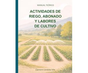 ACTIVIDADES DE RIEGO, ABONADO Y LABORES DE CULTIVO: MANUAL TEÓRICO
