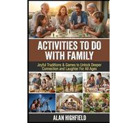 Activities To Do With Family: Joyful Traditions & Games to Unlock Deeper Connection & Laughter For All Ages | Fun Indoor and Outdoor Family Activities For Quality Time Together