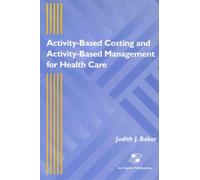 Activity-Based Costing and Activity-Based Management for Health Care: .