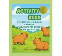 ACTIVITY BOOK FOR VERY CAPIBARA LOVERS: DIVERTITI NEL MONDO DEI CAPIBARA... PASSATEMPI PER BAMBINI IN ETA' PRESCOLARE
