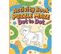 activity book puzzle maze dot to dot: Fun Puzzles, Mazes, Dot-to-Dot, Coloring & Focus, Creativity, and Learning