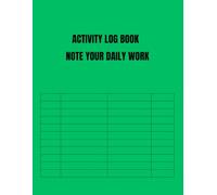 ACTIVITY LOG BOOK: NOTE YOUR DAILY WORK