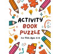 Activity Puzzle Book for Kids Ages 6-8: Fun and Engaging Brain Teasers Games Featuring Mazes, Dot-to-Dot, Word Searches, Puzzles, Coloring Pages, Crosswords, and More!