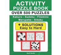 Activity Puzzle Book: Over 500 Puzzles With Solutions, Easy to Hard: 5 Variety Puzzles: Sudoku, Kakuro, Filomino, Marupeke, Sikaku.