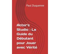 Actor’s Studio : Le Guide du Débutant pour Jouer avec Vérité