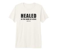 Acts 3:16 Healed in The Name of Jesus! Maglietta Premium