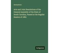 Acts and Joint Resolutions of the General Assembly of the State of South Carolina, Passed at the Regular Session of 1882