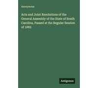 Acts and Joint Resolutions of the General Assembly of the State of South Carolina, Passed at the Regular Session of 1882