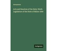 Acts and Resolves of the Sixty-Ninth Legislature of the State of Maine 1899