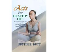 ACTS FOR HEALTHY LIFE: 50 Simple Daily Habits for Energy, Wellness, and a Longer, Happier Life