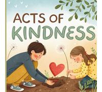 Acts of Kindness: A Children’s Book with Short Stories and Big Meanings