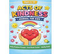 Acts of Kindness Journal for Kids: A Daily Kindness Challenge Workbook to Build Confidence, Empathy, Gratitude and Positive Character | Includes ... Deeds Tracker, and Weekly Goals (Ages 6-12)