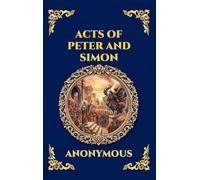 Acts of Peter and Simon: The Lost Apocryphal Text - An Epic Tale of Miracles, Dark Magic & the Legendary Battle Between the Apostle and Simon the ... Hardcover Edition For Easy Reading): 141