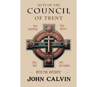 John Calvin Acts of the Council of Trent with the Antidote (Tascabile)