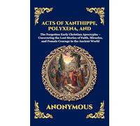 Acts of Xanthippe, Polyxena, and Rebecca: The Forgotten Early Christian Apocrypha - Uncovering the Lost Stories of Faith, Miracles, and Female Courage ... Hardcover Edition For Easy Reading): 49