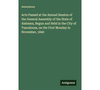 Acts Passed at the Annual Session of the General Assembly of the State of Alabama, Begun and Held in the City of Tuscaloosa, on the First Monday in November, 1840
