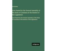 Acts Passed by the General Assembly of the State of Louisiana at the Session of the Legislature: Acts Passed by the General Assembly of the State of Louisiana at the Session of the Legislature