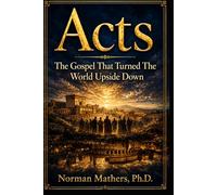 ACTS THE GOSPEL THHAT TURNED THE WORLD UPSIDEDOWN: THE GOSPEL THHAT TURNED THE WORLD UPSIDE DOWN